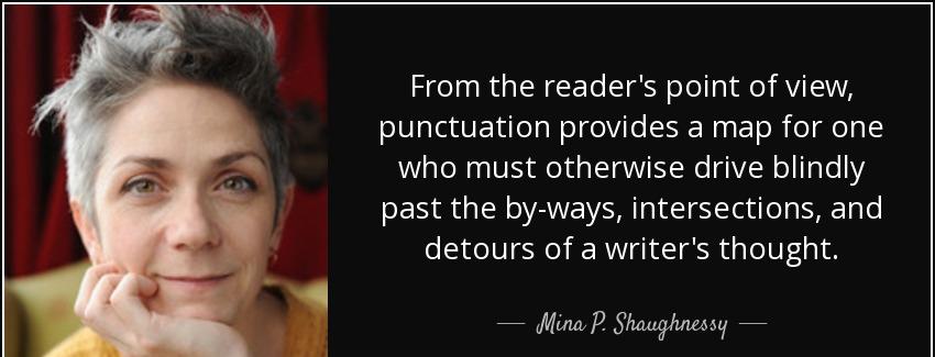 quote from the reader s point of view punctuation provides a map for one who must otherwise mina p shaughnessy Quotes
