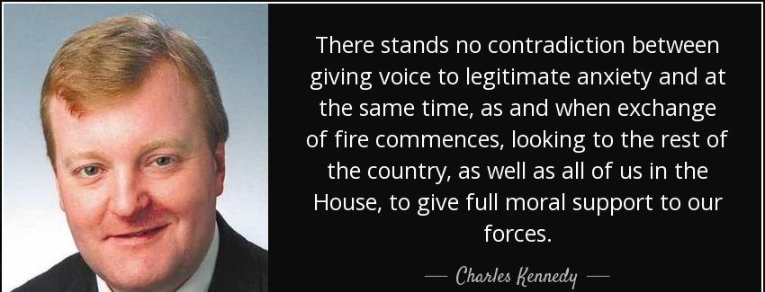 quote there stands no contradiction between giving voice to legitimate anxiety and at the charles kennedy Quotes