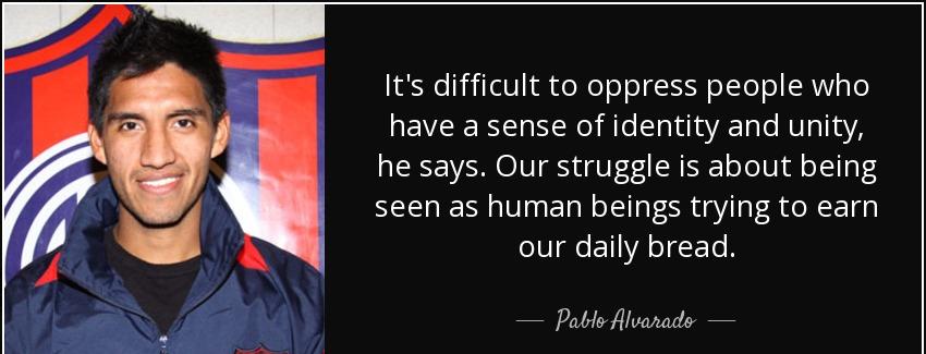 quote it s difficult to oppress people who have a sense of identity and unity he says our pablo alvarado Quotes