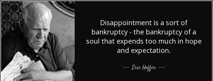 quote disappointment is a sort of bankruptcy the bankruptcy of a soul that expends too much eric hoffer Quotes