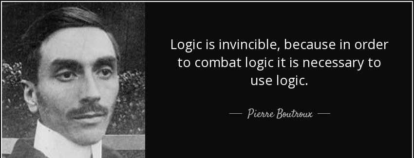 quote logic is invincible because in order to combat logic it is necessary to use logic pierre boutroux Quotes