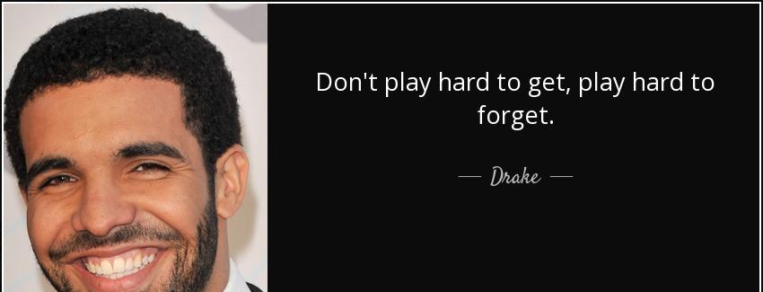 quote don t play hard to get play hard to forget drake Quotes