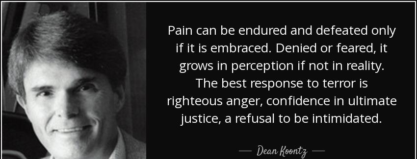 quote pain can be endured and defeated only if it is embraced denied or feared it grows in dean koontz Quotes