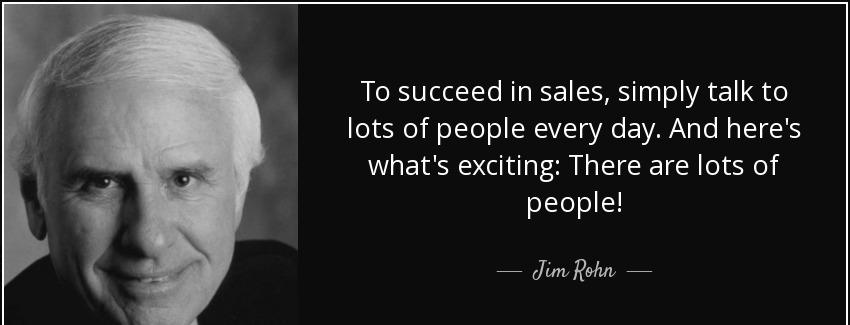 quote to succeed in sales simply talk to lots of people every day and here s what s exciting jim rohn Quotes