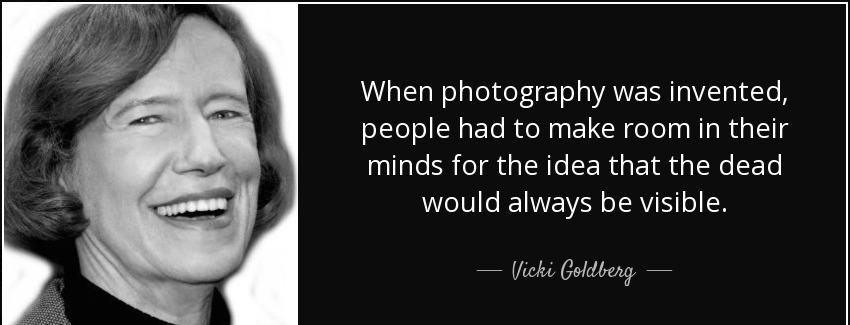 quote when photography was invented people had to make room in their minds for the idea that vicki goldberg Quotes