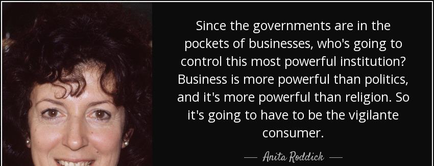 quote since the governments are in the pockets of businesses who s going to control this most anita roddick Quotes