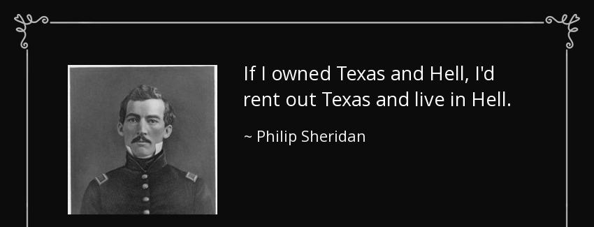 quote if i owned texas and hell i d rent out texas and live in hell philip sheridan Quotes