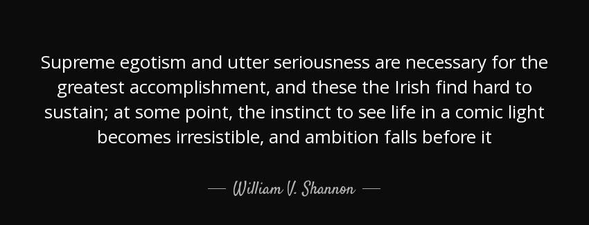 quote supreme egotism and utter seriousness are necessary for the greatest accomplishment william v shannon Quotes