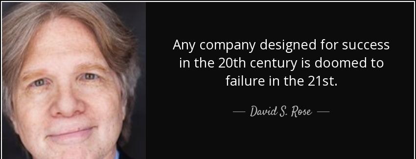 quote any company designed for success in the 20th century is doomed to failure in the 21st david s rose Quotes