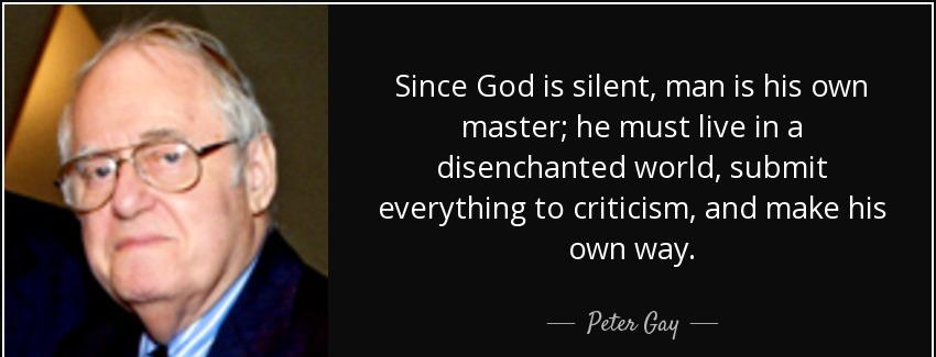 quote since god is silent man is his own master he must live in a disenchanted world submit peter gay Quotes