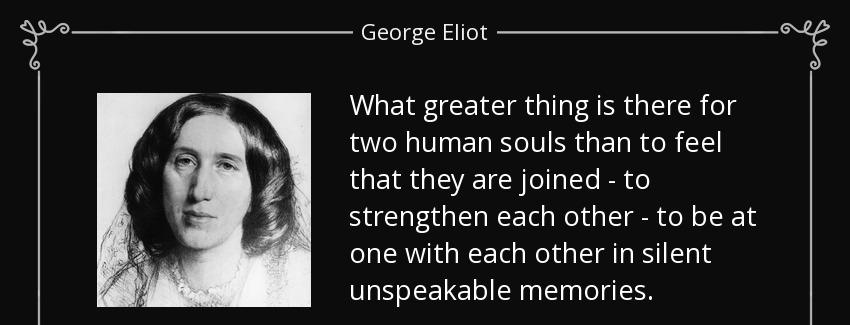 quote what greater thing is there for two human souls than to feel that they are joined to george eliot Quotes