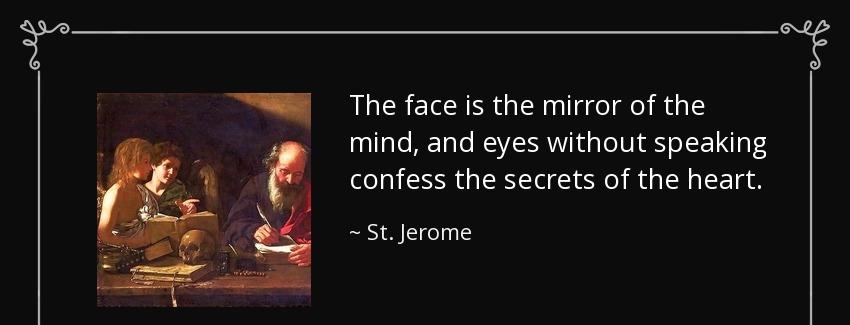 quote the face is the mirror of the mind and eyes without speaking confess the secrets of st jerome Quotes