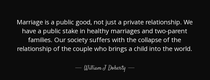 quote marriage is a public good not just a private relationship we have a public stake in william j doherty Quotes