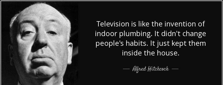 quote television is like the invention of indoor plumbing it didn t change people s habits alfred hitchcock Quotes