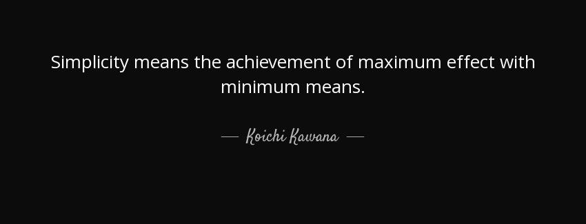quote simplicity means the achievement of maximum effect with minimum means koichi kawana Quotes