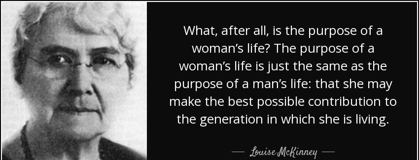 quote what after all is the purpose of a woman s life the purpose of a woman s life is just louise mckinney Quotes