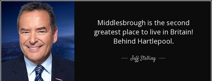 quote middlesbrough is the second greatest place to live in britain behind hartlepool jeff stelling Quotes