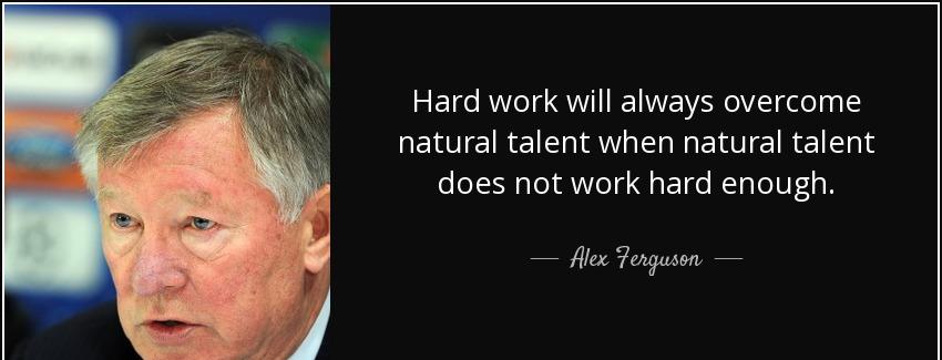 quote hard work will always overcome natural talent when natural talent does not work hard alex ferguson Quotes