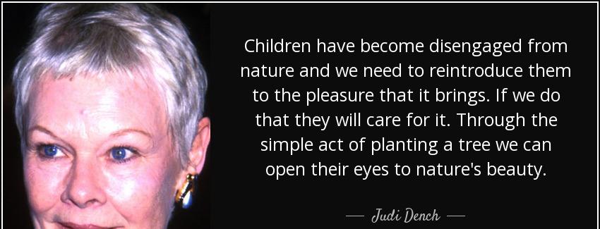 quote children have become disengaged from nature and we need to reintroduce them to the pleasure judi dench Quotes