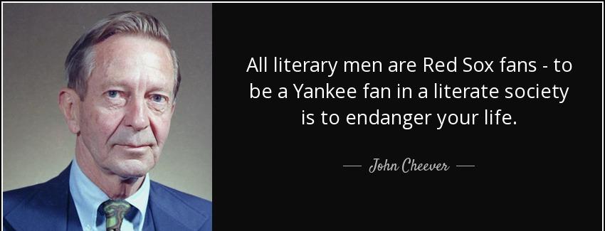quote all literary men are red sox fans to be a yankee fan in a literate society is to endanger john cheever Quotes