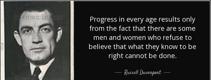 quote progress in every age results only from the fact that there are some men and women who russell davenport Quotes
