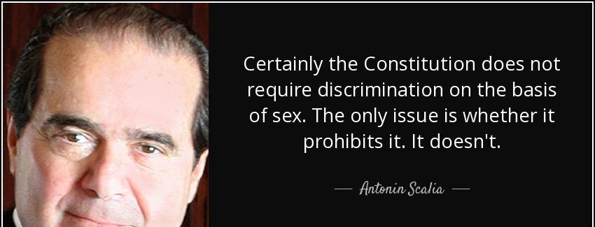 quote certainly the constitution does not require discrimination on the basis of sex the only antonin scalia Quotes