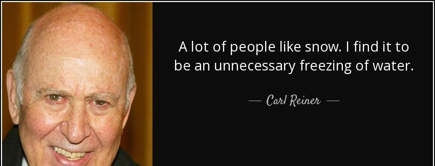 quote a lot of people like snow i find it to be an unnecessary freezing of water carl reiner Quotes