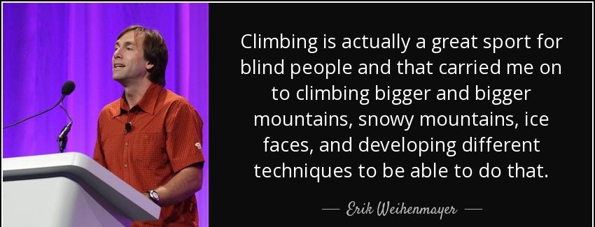 quote climbing is actually a great sport for blind people and that carried me on to climbing erik weihenmayer Quotes