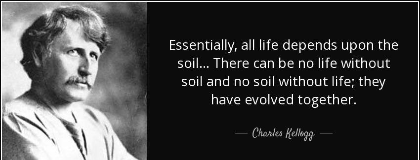 quote essentially all life depends upon the soil there can be no life without soil and no charles kellogg Quotes