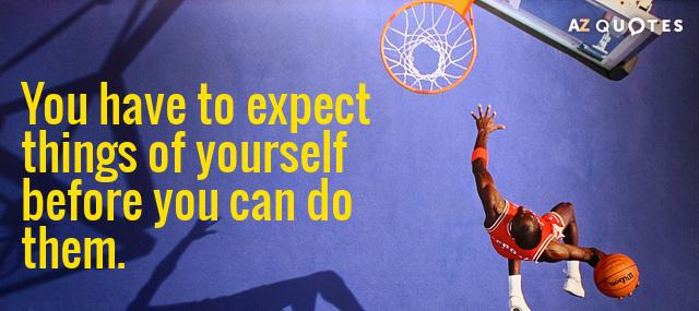 Quotation Michael Jordan You have to expect things of yourself before you can Quotes