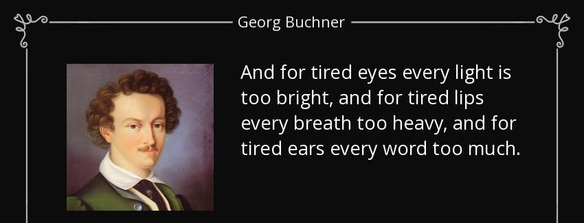 quote and for tired eyes every light is too bright and for tired lips every breath too heavy georg buchner Quotes
