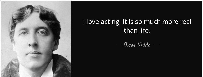 quote i love acting it is so much more real than life oscar wilde Quotes