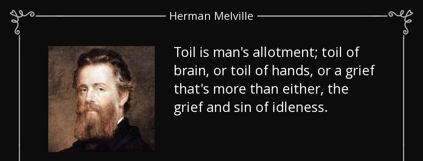 quote toil is man s allotment toil of brain or toil of hands or a grief that s more than either herman melville Quotes