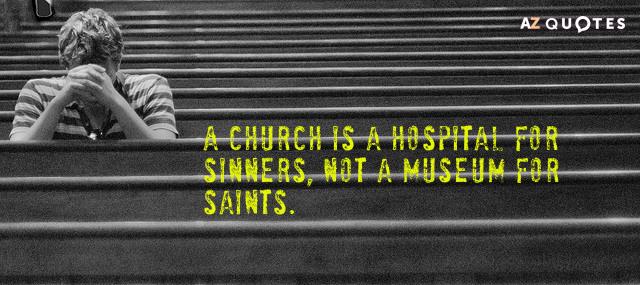 Quotation Abigail Van Buren A church is a hospital for sinners not a museum Quotes