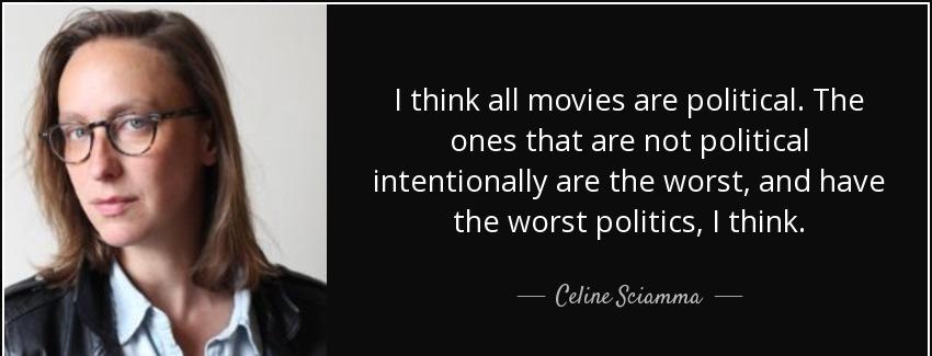 quote i think all movies are political the ones that are not political intentionally are the celine sciamma Quotes