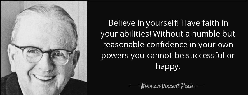 quote believe in yourself have faith in your abilities without a humble but reasonable confidence norman vincent peale Quotes