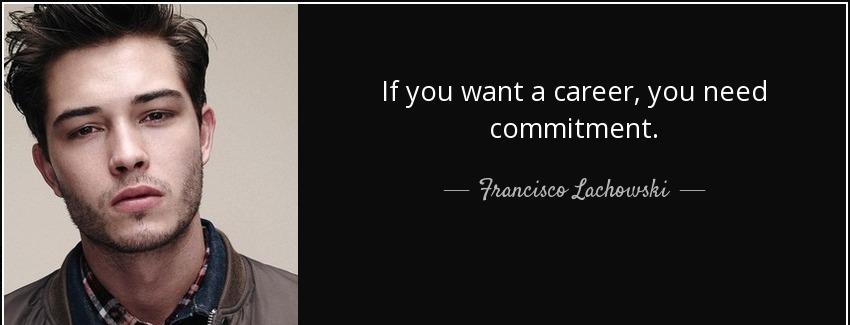 quote if you want a career you need commitment francisco lachowski Quotes