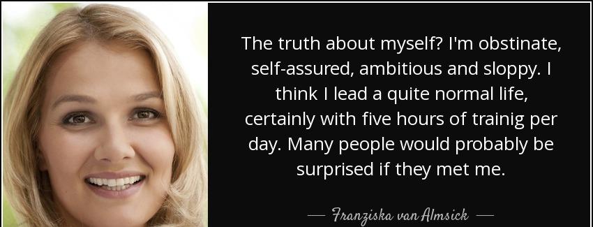 quote the truth about myself i m obstinate self assured ambitious and sloppy i think i lead franziska van almsick Quotes