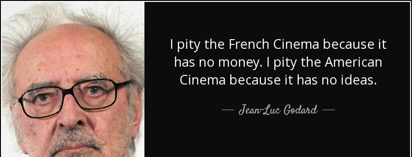 quote i pity the french cinema because it has no money i pity the american cinema because jean luc godard Quotes