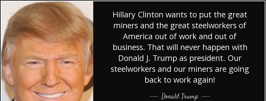 quote hillary clinton wants to put the great miners and the great steelworkers of america donald trump Quotes