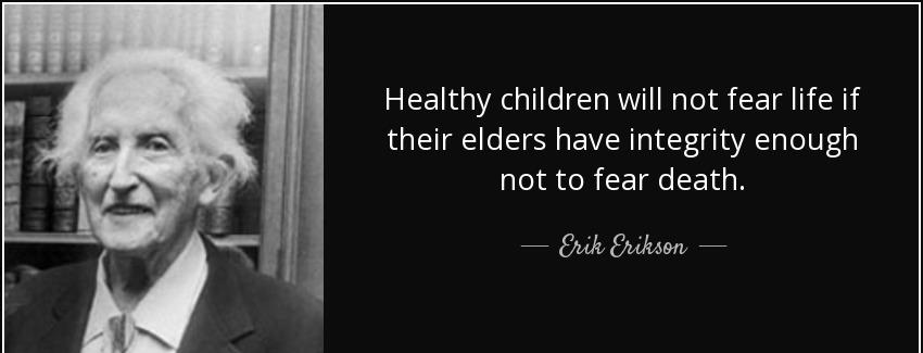 quote healthy children will not fear life if their elders have integrity enough not to fear erik erikson Quotes