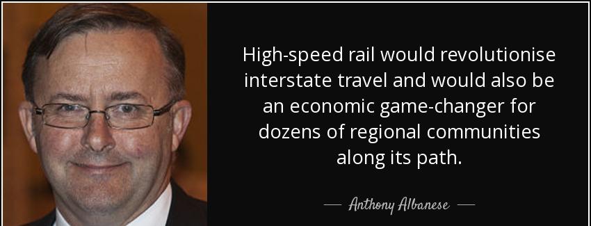 quote high speed rail would revolutionise interstate travel and would also be an economic anthony albanese Quotes