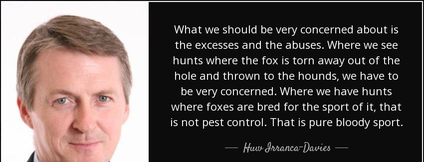 quote what we should be very concerned about is the excesses and the abuses where we see hunts huw irranca davies Quotes