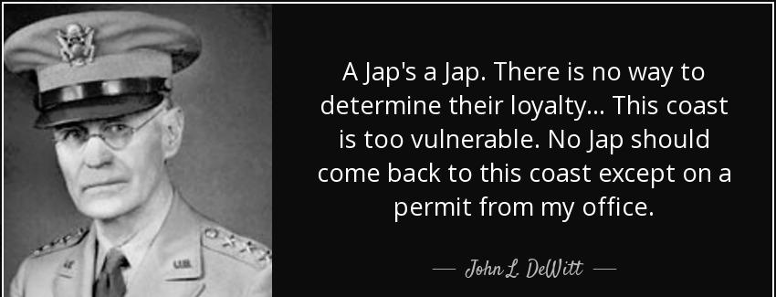 quote a jap s a jap there is no way to determine their loyalty this coast is too vulnerable john l dewitt Quotes