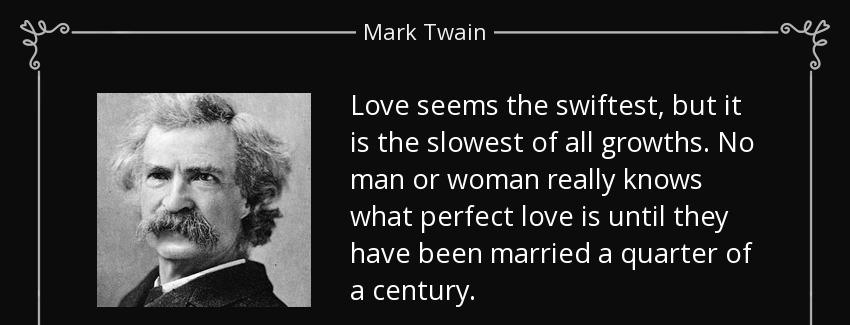 quote love seems the swiftest but it is the slowest of all growths no man or woman really mark twain Quotes