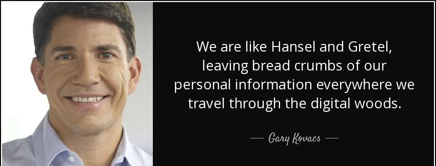 quote we are like hansel and gretel leaving bread crumbs of our personal information everywhere gary kovacs Quotes