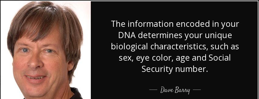quote the information encoded in your dna determines your unique biological characteristics dave barry Quotes