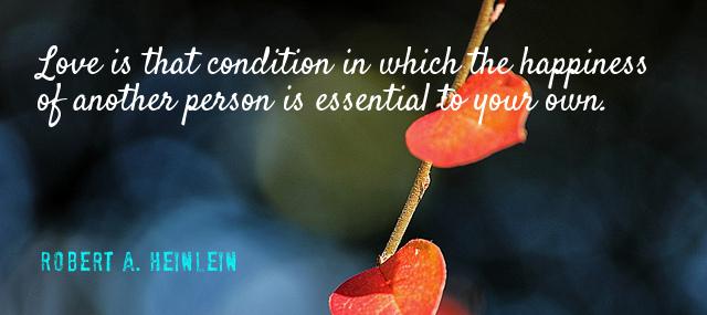 Quotation Robert A Heinlein Love is that condition in which the happiness of another Quotes