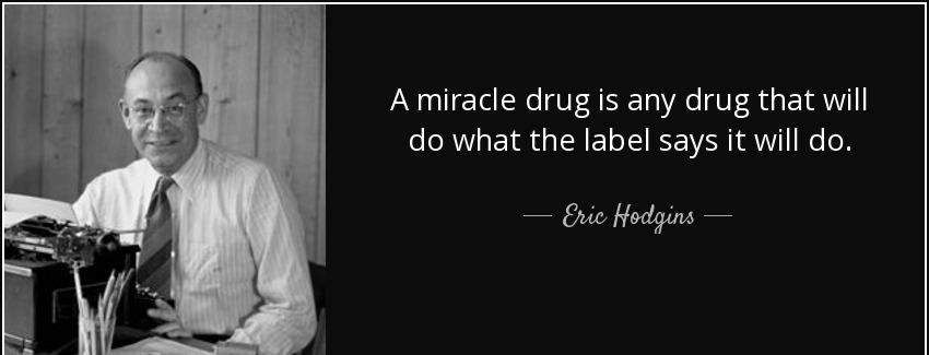 quote a miracle drug is any drug that will do what the label says it will do eric hodgins Quotes