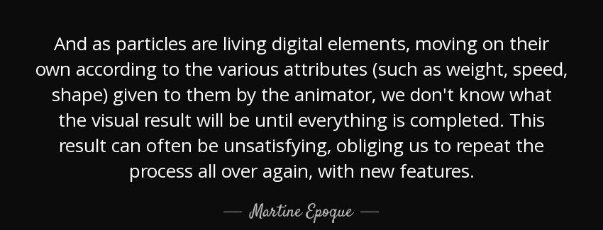 quote and as particles are living digital elements moving on their own according to the various martine epoque Quotes
